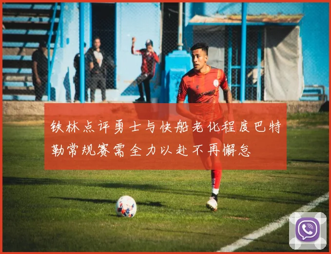 铁林点评勇士与快船老化程度巴特勒常规赛需全力以赴不再懈怠