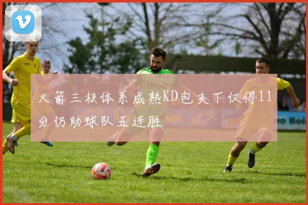 火箭三核体系成熟KD包夹下仅得11分仍助球队五连胜