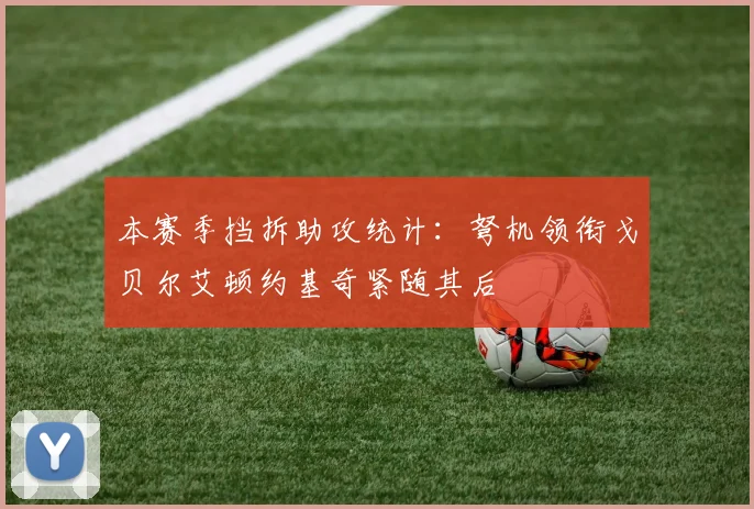 本赛季挡拆助攻统计：弩机领衔戈贝尔艾顿约基奇紧随其后