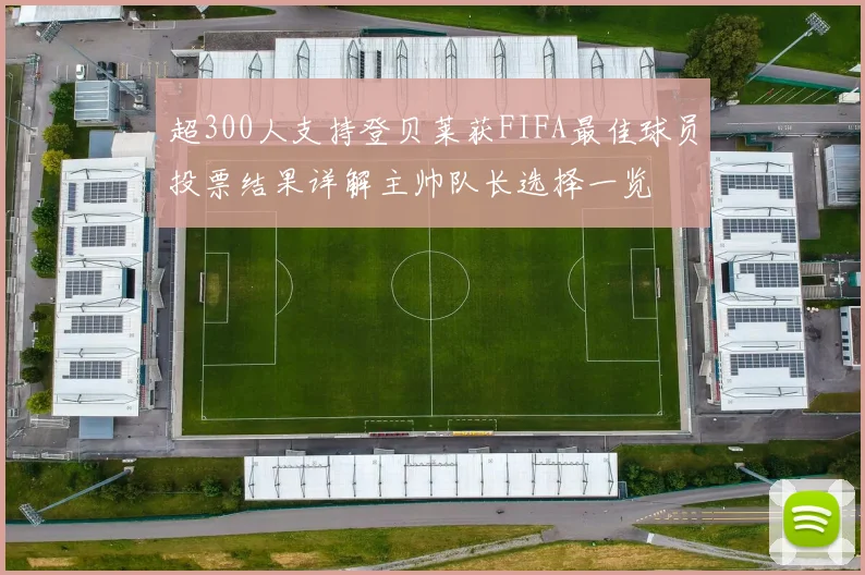 超300人支持登贝莱获FIFA最佳球员投票结果详解主帅队长选择一览